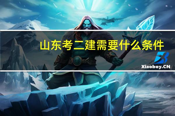 山东考二建需要什么条件