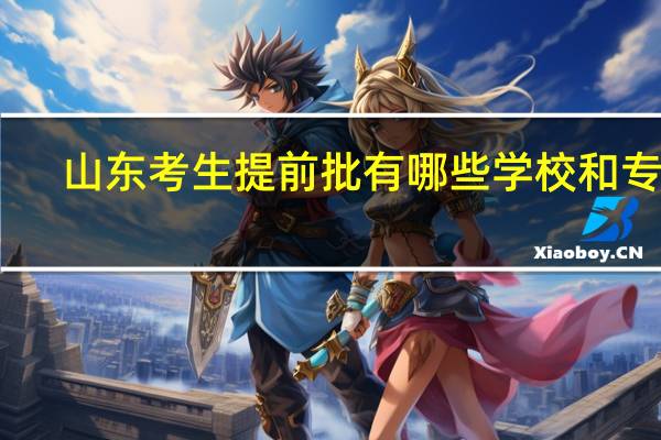 山东考生提前批有哪些学校和专业