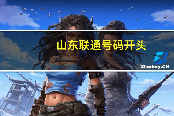 山东联通号码开头（联通号码开头）