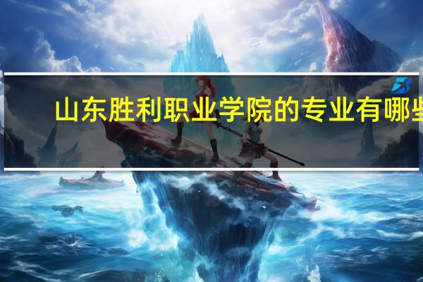 山东胜利职业学院的专业有哪些