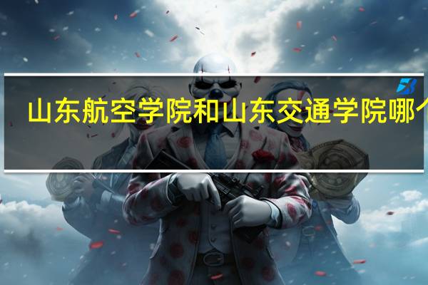 山东航空学院和山东交通学院哪个好