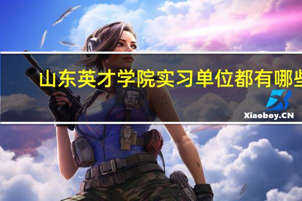 山东英才学院实习单位都有哪些