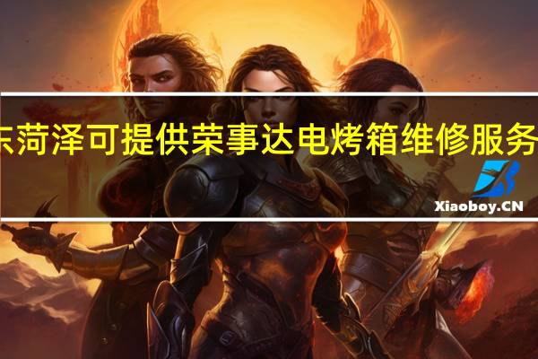 山东菏泽可提供荣事达电烤箱维修服务地址在哪