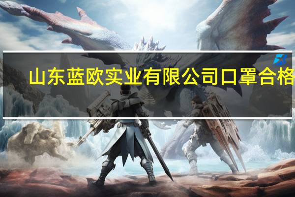 山东蓝欧实业有限公司口罩合格吗