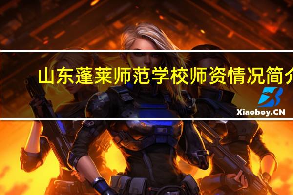 山东蓬莱师范学校师资情况简介
