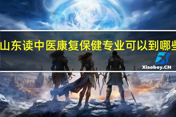 山东读中医康复保健专业可以到哪些学校