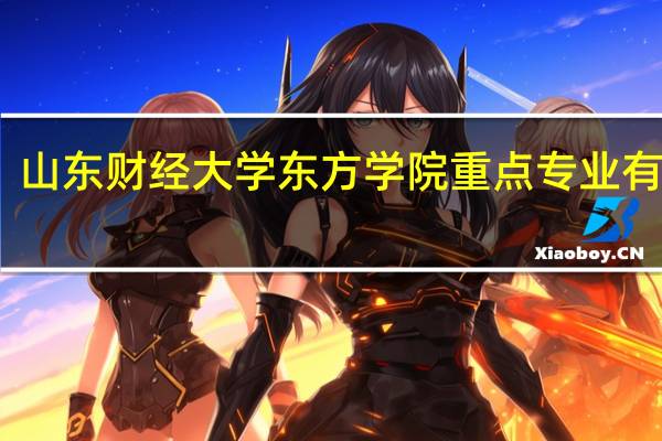 山东财经大学东方学院重点专业有哪些
