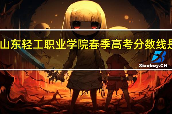 山东轻工职业学院春季高考分数线是多少