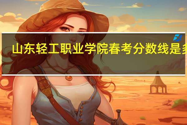 山东轻工职业学院春考分数线是多少
