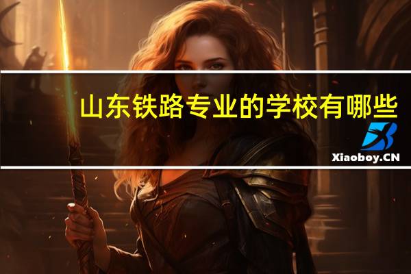 山东铁路专业的学校有哪些