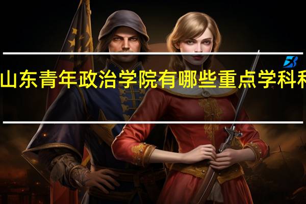 山东青年政治学院有哪些重点学科和专业