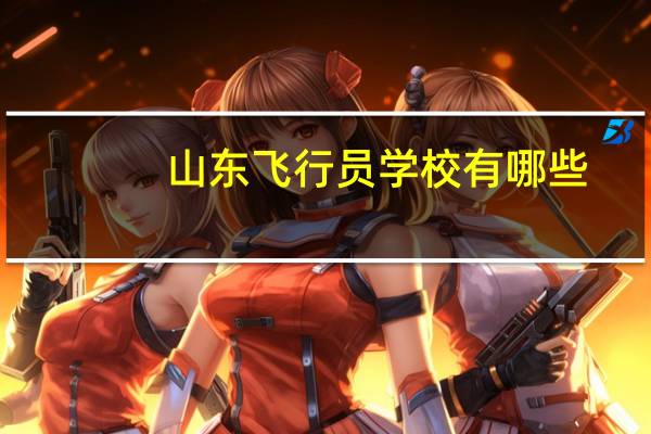 山东飞行员学校有哪些