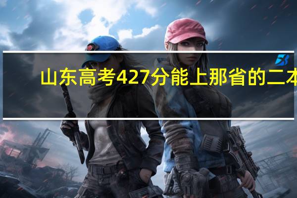 山东高考427分能上那省的二本