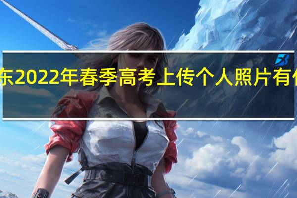 山东2022年春季高考上传个人照片有什么要求？