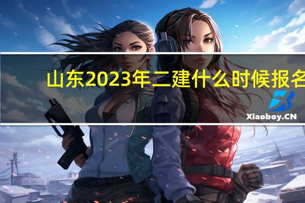 山东2023年二建什么时候报名