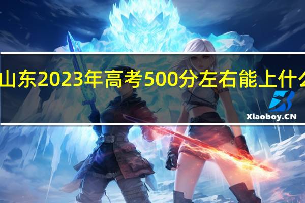 山东2023年高考500分左右能上什么大学