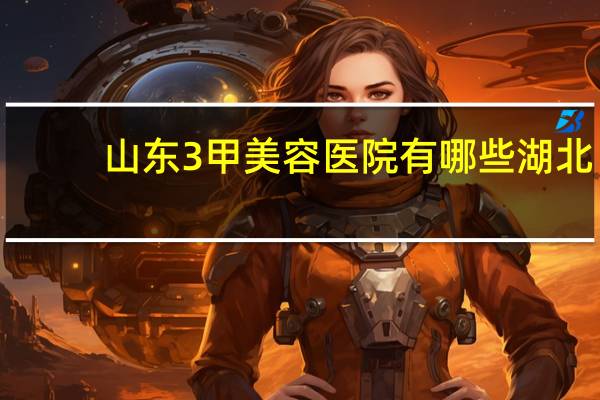 山东3甲美容医院有哪些 湖北省黄石市有哪些三甲医院