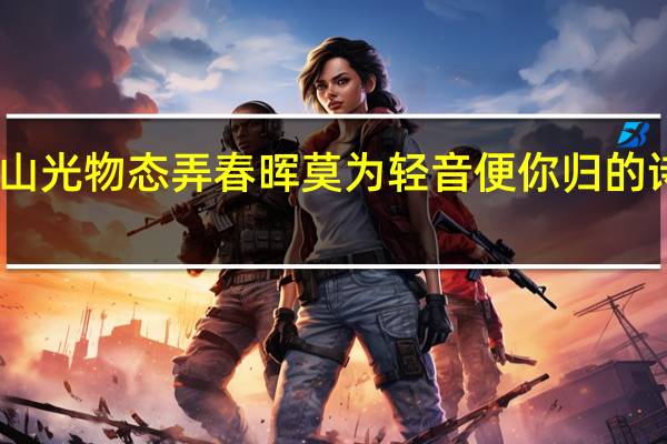山光物态弄春晖莫为轻音便你归的诗体是