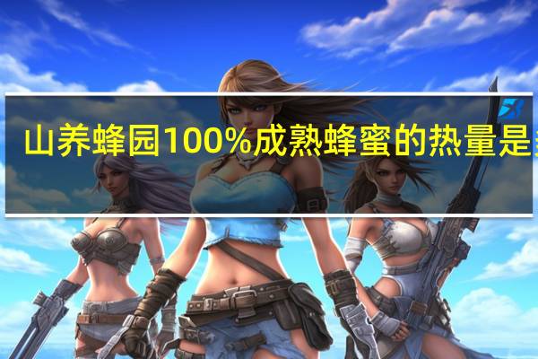 山养蜂园 100%成熟蜂蜜的热量是多少