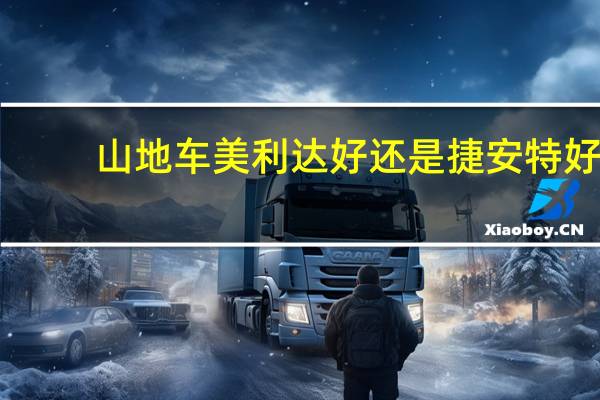 山地车美利达好还是捷安特好（捷安特和美利达山地车哪个好）