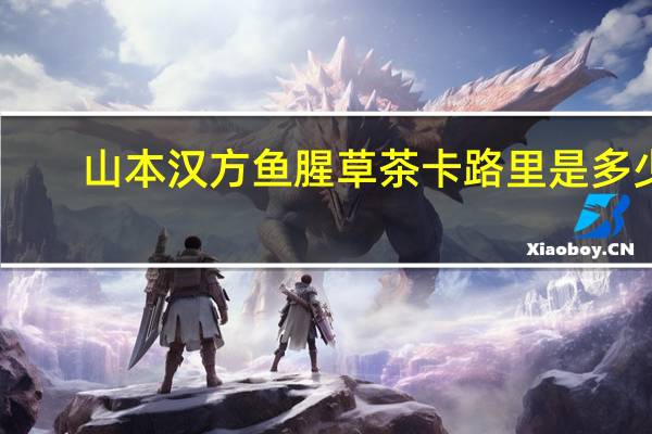 山本汉方 鱼腥草茶卡路里是多少