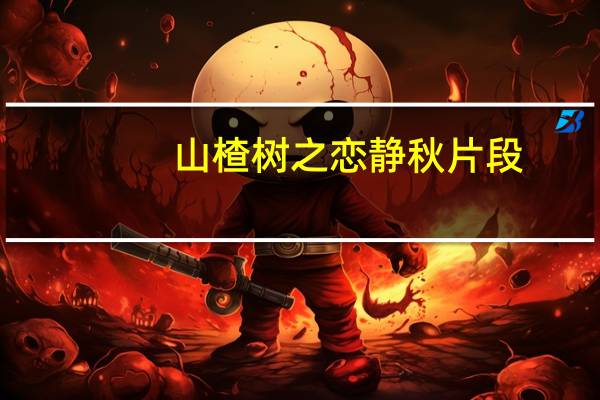山楂树之恋静秋片段（山楂树之恋女主角）
