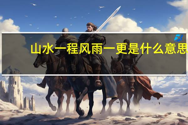 山水一程风雨一更是什么意思