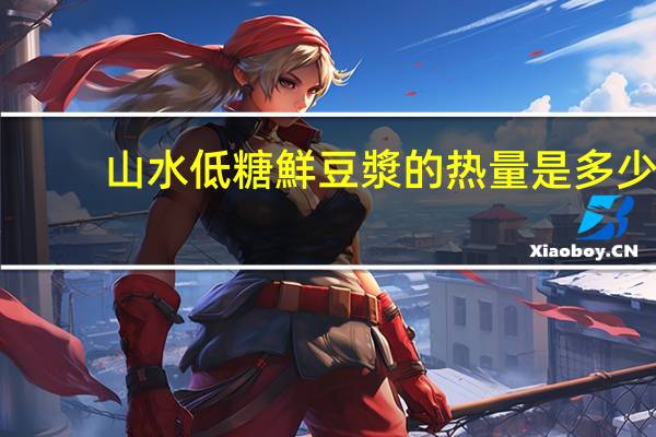 山水 低糖鮮豆漿的热量是多少