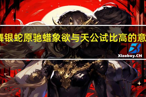 山舞银蛇原驰蜡象欲与天公试比高的意思是什么