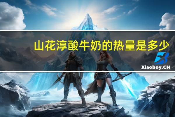 山花 淳酸牛奶的热量是多少