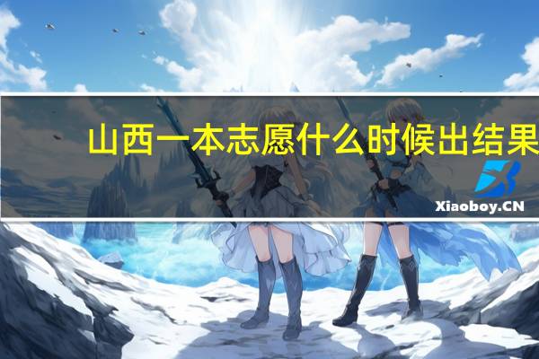 山西一本志愿什么时候出结果