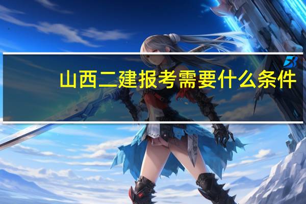 山西二建报考需要什么条件