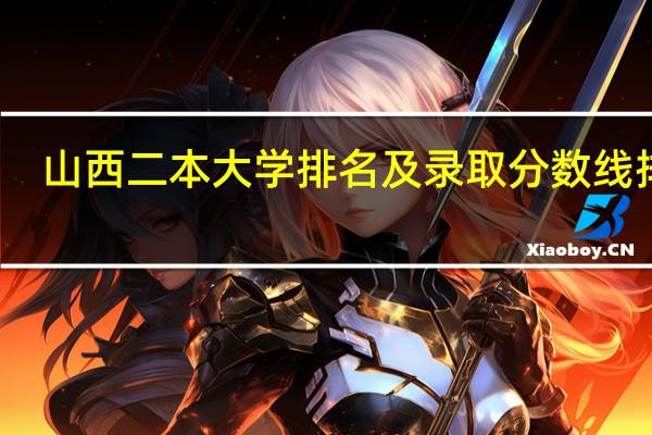 山西二本大学排名及录取分数线排名