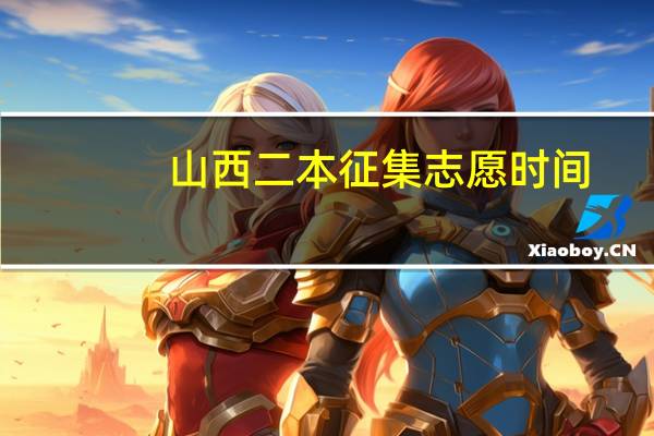 山西二本征集志愿时间