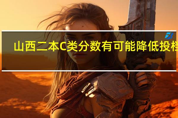 山西二本C类分数有可能降低投档吗