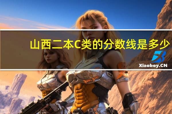山西二本C类的分数线是多少
