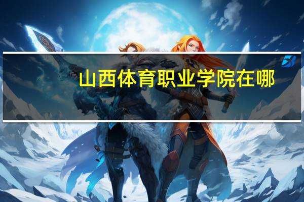 山西体育职业学院在哪