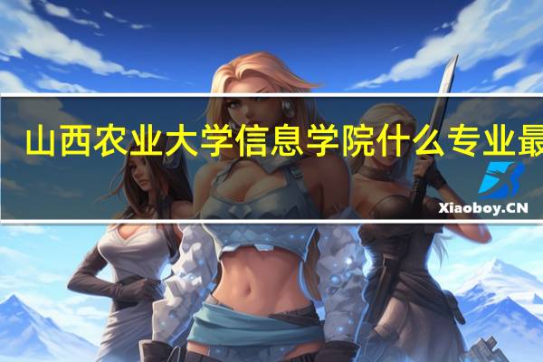 山西农业大学信息学院什么专业最好5