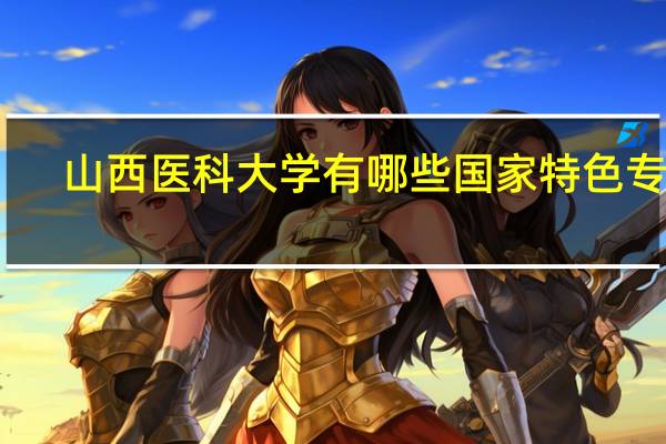 山西医科大学有哪些国家特色专业