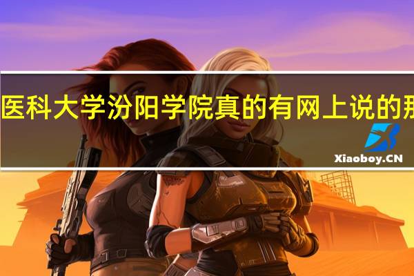 山西医科大学汾阳学院真的有网上说的那么不堪吗
