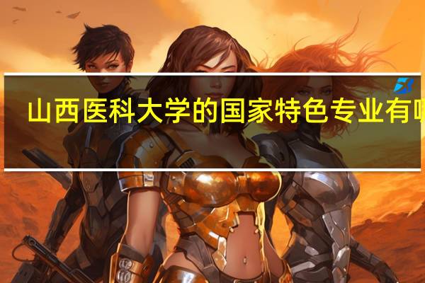 山西医科大学的国家特色专业有哪些