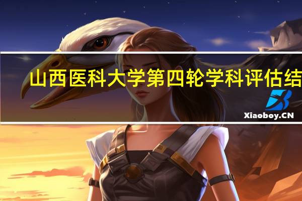 山西医科大学第四轮学科评估结果