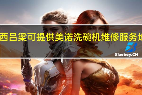 山西吕梁可提供美诺洗碗机维修服务地址在哪