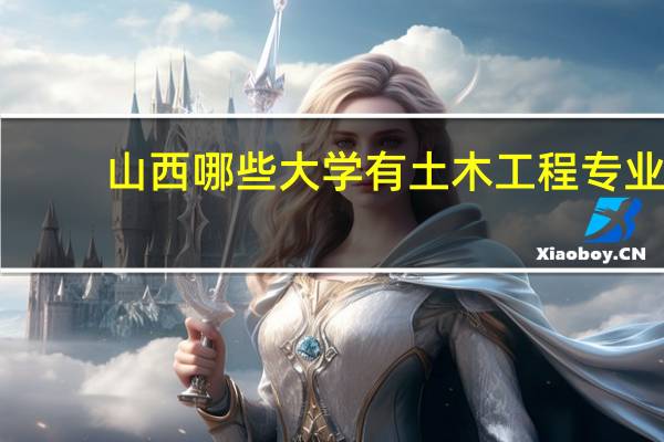 山西哪些大学有土木工程专业