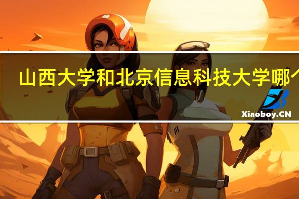 山西大学和北京信息科技大学哪个好