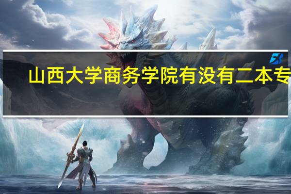 山西大学商务学院有没有二本专业