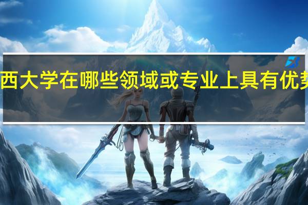 山西大学在哪些领域或专业上具有优势或特色