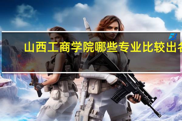 山西工商学院哪些专业比较出名