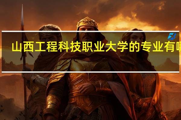 山西工程科技职业大学的专业有哪些