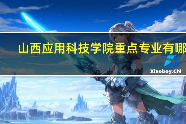 山西应用科技学院重点专业有哪些